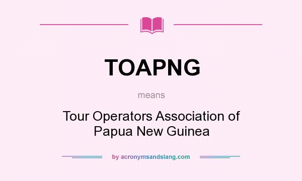What does TOAPNG mean? It stands for Tour Operators Association of Papua New Guinea
