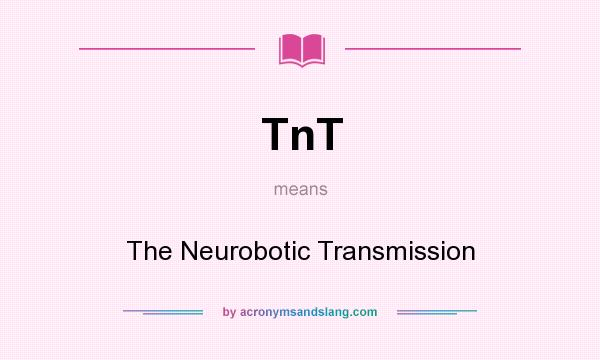 What does TnT mean? It stands for The Neurobotic Transmission