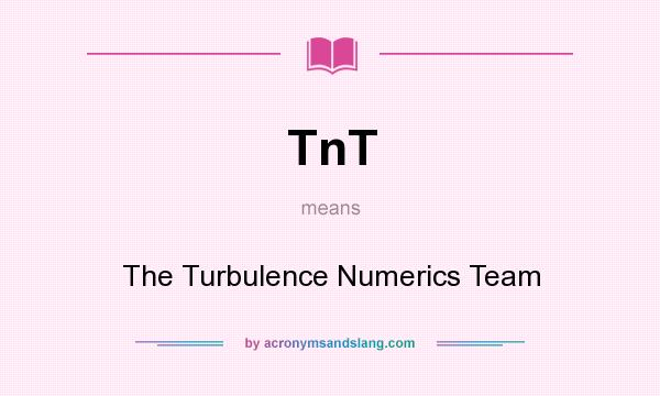 What does TnT mean? It stands for The Turbulence Numerics Team
