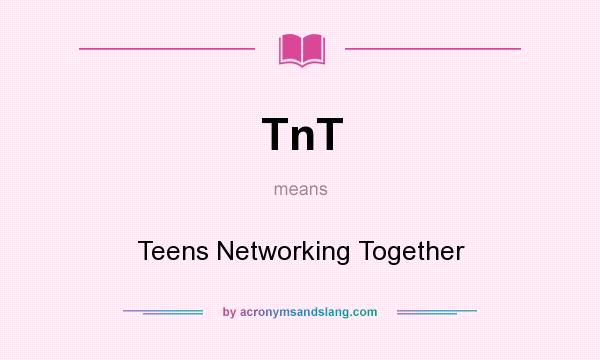 What does TnT mean? It stands for Teens Networking Together