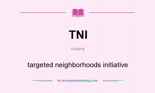 What does TNI mean? It stands for targeted neighborhoods initiative