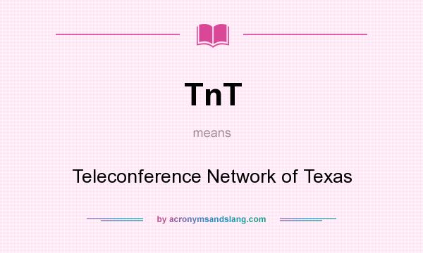 What does TnT mean? It stands for Teleconference Network of Texas
