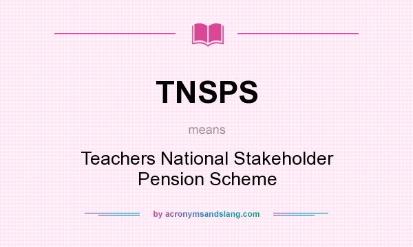 What does TNSPS mean? It stands for Teachers National Stakeholder Pension Scheme