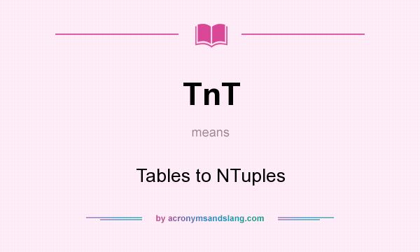 What does TnT mean? It stands for Tables to NTuples