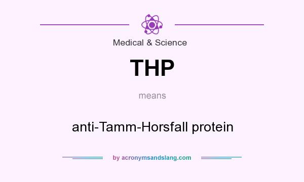 What does THP mean? It stands for anti-Tamm-Horsfall protein