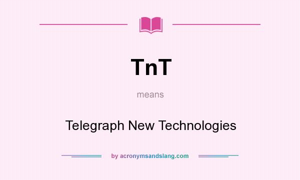 What does TnT mean? It stands for Telegraph New Technologies