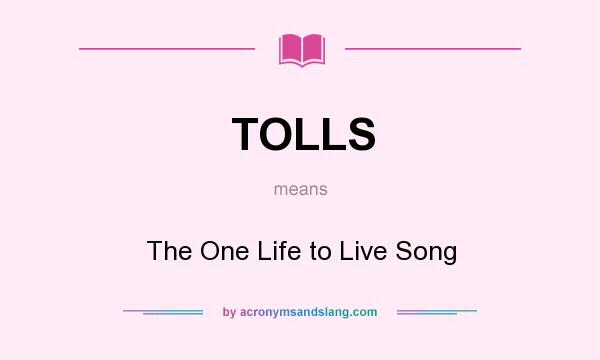 What does TOLLS mean? It stands for The One Life to Live Song