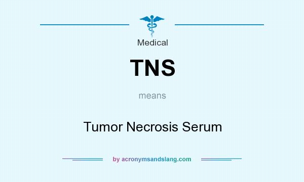 What does TNS mean? It stands for Tumor Necrosis Serum