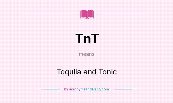 What does TnT mean? It stands for Tequila and Tonic