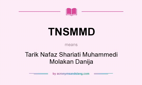 What does TNSMMD mean? It stands for Tarik Nafaz Shariati Muhammedi Molakan Danija