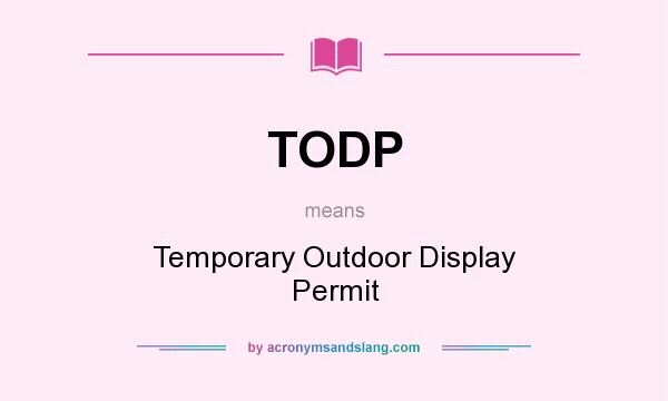 What does TODP mean? It stands for Temporary Outdoor Display Permit