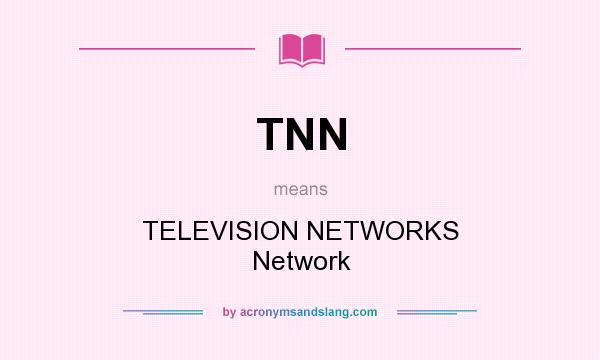 What does TNN mean? It stands for TELEVISION NETWORKS Network