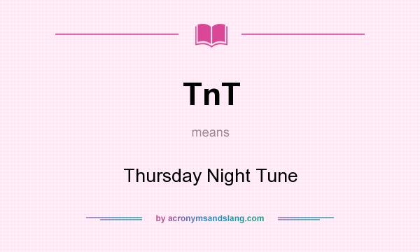 What does TnT mean? It stands for Thursday Night Tune