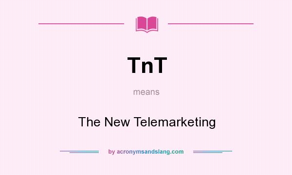 What does TnT mean? It stands for The New Telemarketing