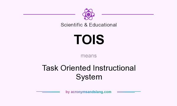 What does TOIS mean? It stands for Task Oriented Instructional System