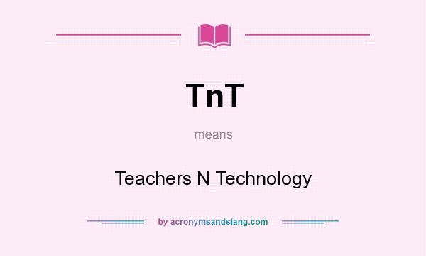 What does TnT mean? It stands for Teachers N Technology