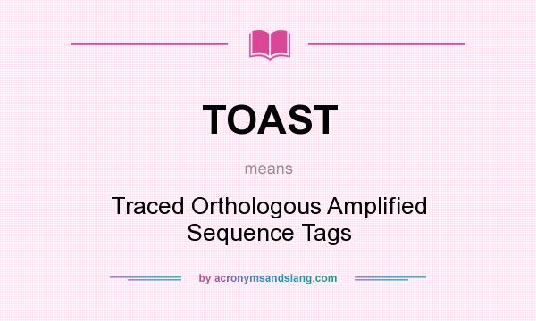 What does TOAST mean? It stands for Traced Orthologous Amplified Sequence Tags