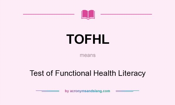 What does TOFHL mean? It stands for Test of Functional Health Literacy