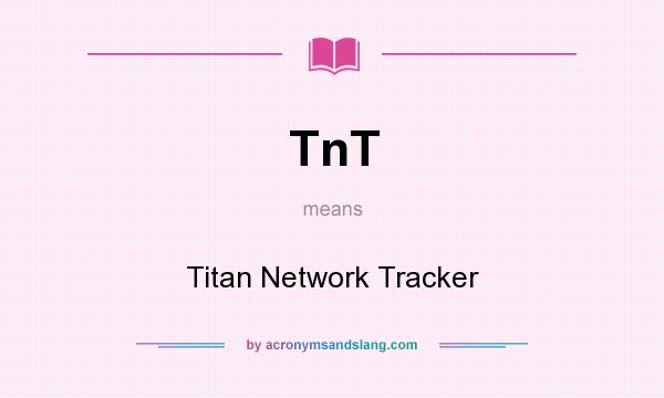 What does TnT mean? It stands for Titan Network Tracker