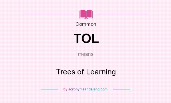 What does TOL mean? It stands for Trees of Learning