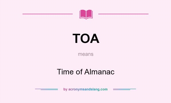 What does TOA mean? It stands for Time of Almanac