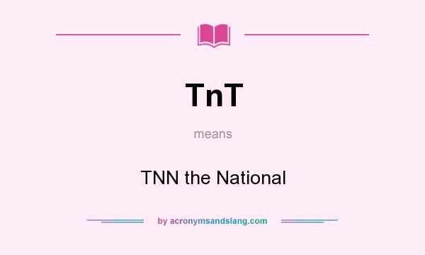 What does TnT mean? It stands for TNN the National