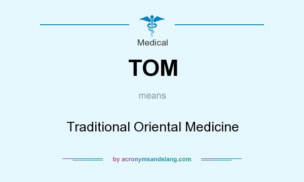 What does TOM mean? It stands for Traditional Oriental Medicine