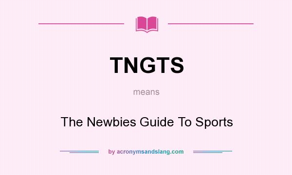 What does TNGTS mean? It stands for The Newbies Guide To Sports