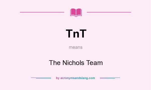 What does TnT mean? It stands for The Nichols Team