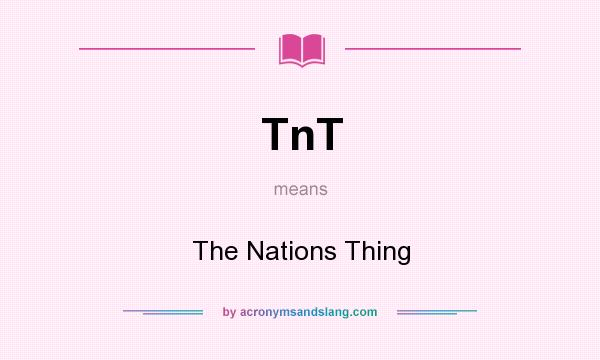 What does TnT mean? It stands for The Nations Thing