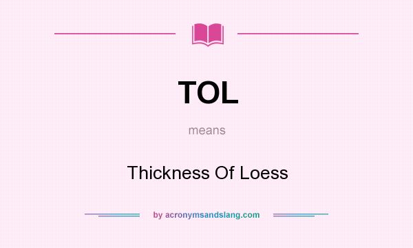What does TOL mean? It stands for Thickness Of Loess