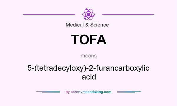 What does TOFA mean? It stands for 5-(tetradecyloxy)-2-furancarboxylic acid