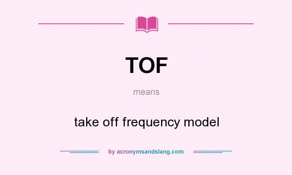 What does TOF mean? It stands for take off frequency model
