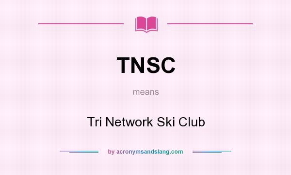 What does TNSC mean? It stands for Tri Network Ski Club
