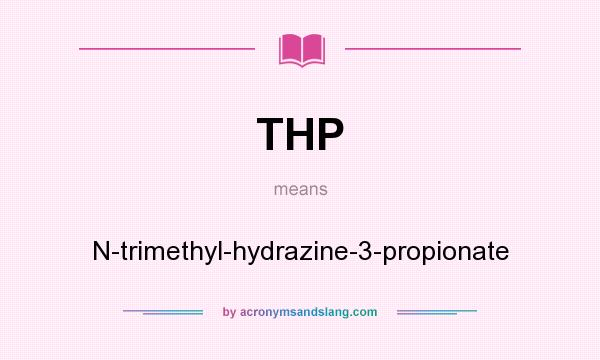 What does THP mean? It stands for N-trimethyl-hydrazine-3-propionate