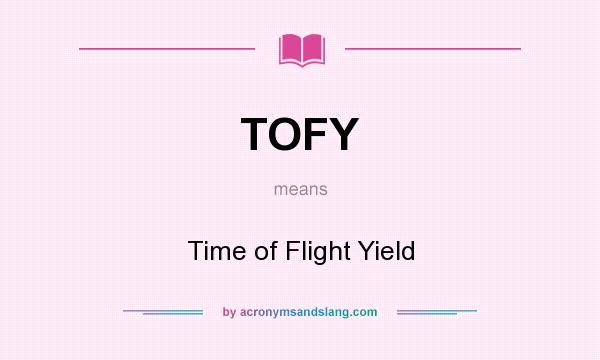 What does TOFY mean? It stands for Time of Flight Yield