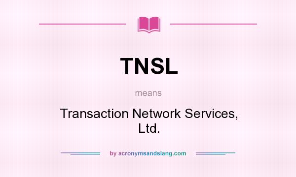 What does TNSL mean? It stands for Transaction Network Services, Ltd.