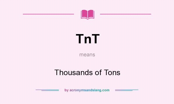 What does TnT mean? It stands for Thousands of Tons