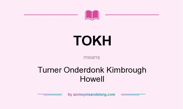 What does TOKH mean? It stands for Turner Onderdonk Kimbrough Howell