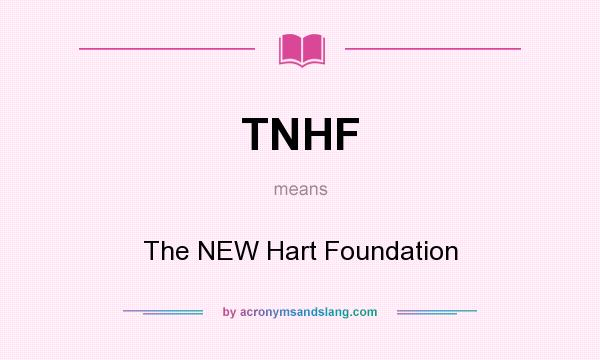 What does TNHF mean? It stands for The NEW Hart Foundation