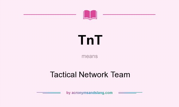 What does TnT mean? It stands for Tactical Network Team