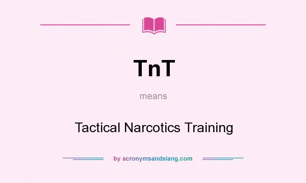 What does TnT mean? It stands for Tactical Narcotics Training