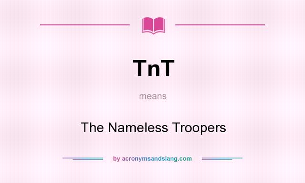 What does TnT mean? It stands for The Nameless Troopers