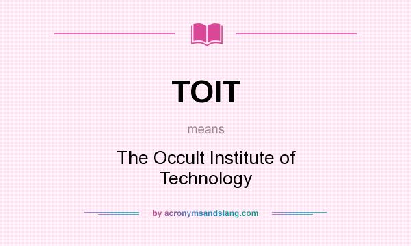 What does TOIT mean? It stands for The Occult Institute of Technology