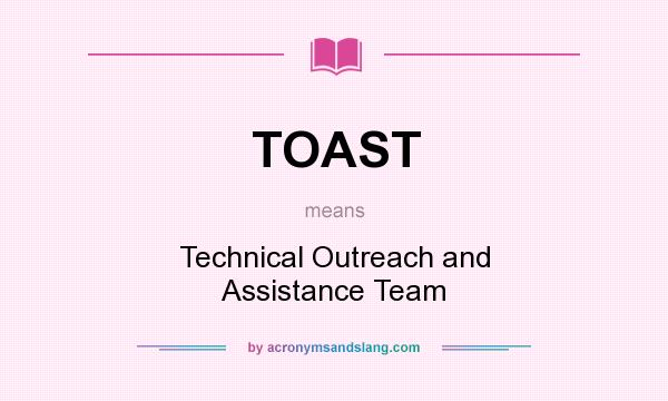 What does TOAST mean? It stands for Technical Outreach and Assistance Team