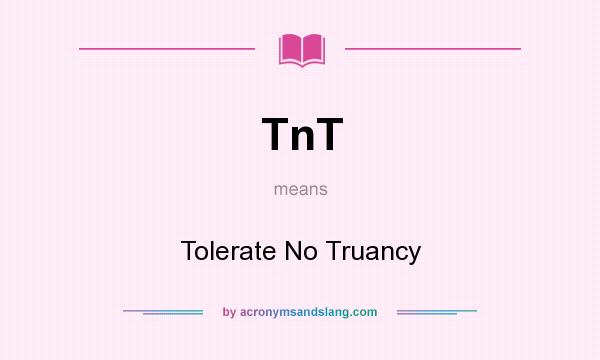 What does TnT mean? It stands for Tolerate No Truancy