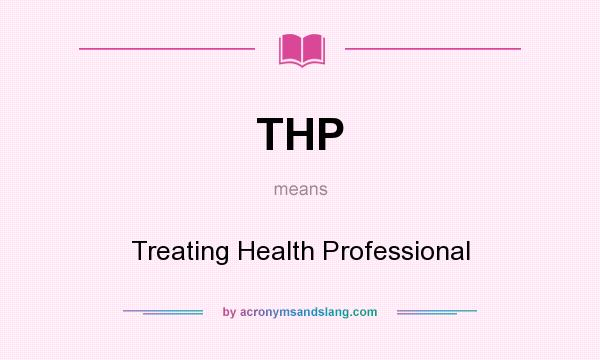 What does THP mean? It stands for Treating Health Professional