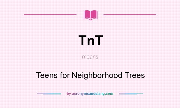 What does TnT mean? It stands for Teens for Neighborhood Trees