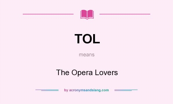 What does TOL mean? It stands for The Opera Lovers