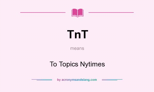 What does TnT mean? It stands for To Topics Nytimes